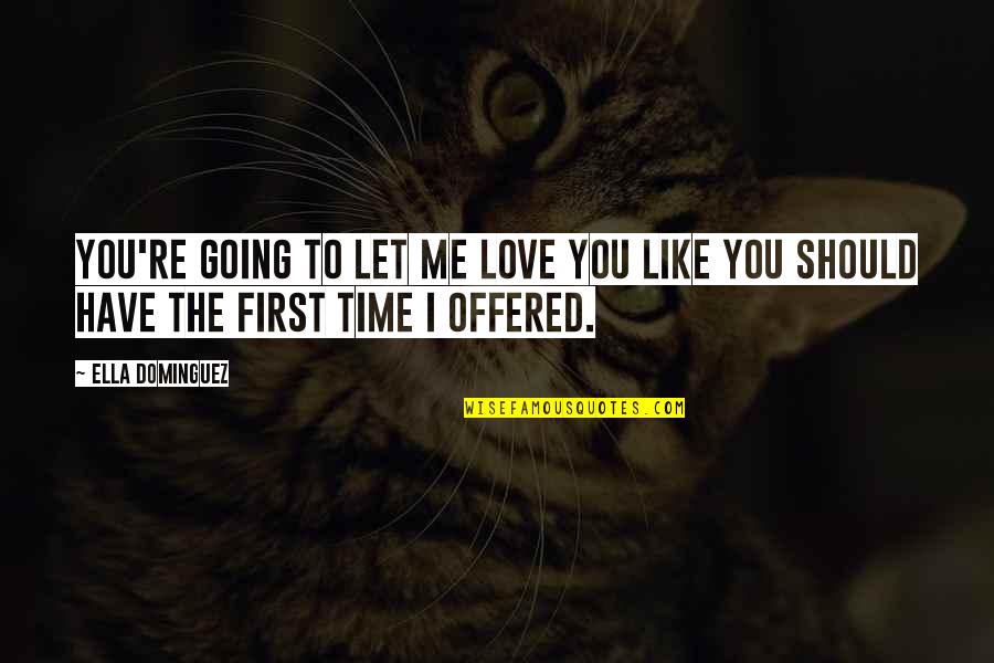 Truthful Humor Quotes By Ella Dominguez: You're going to let me love you like