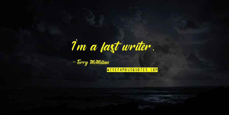 Truthless Songs Quotes By Terry McMillan: I'm a fast writer.