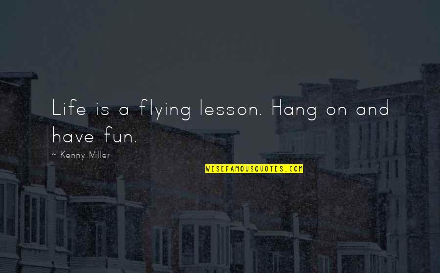 Truxton Quotes By Kenny Miller: Life is a flying lesson. Hang on and