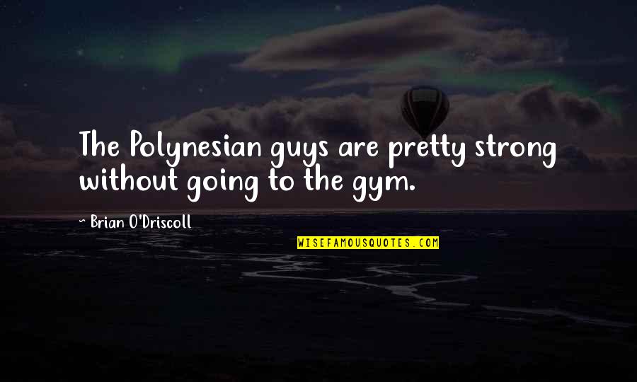 Truynayeuquai Quotes By Brian O'Driscoll: The Polynesian guys are pretty strong without going