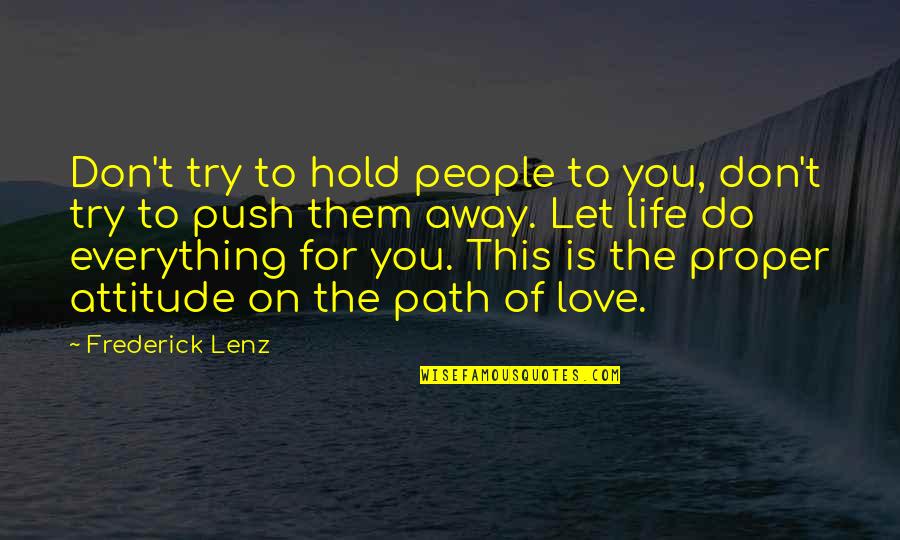 Try Life Quotes By Frederick Lenz: Don't try to hold people to you, don't