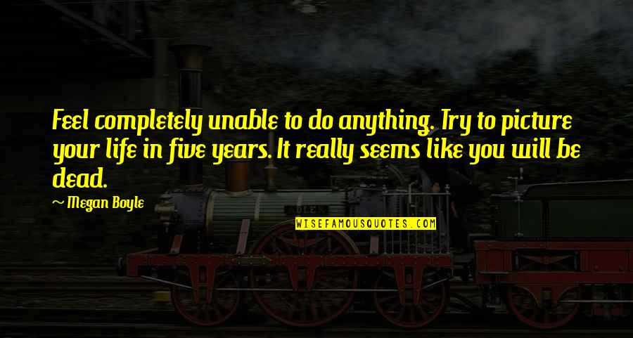 Try Life Quotes By Megan Boyle: Feel completely unable to do anything. Try to