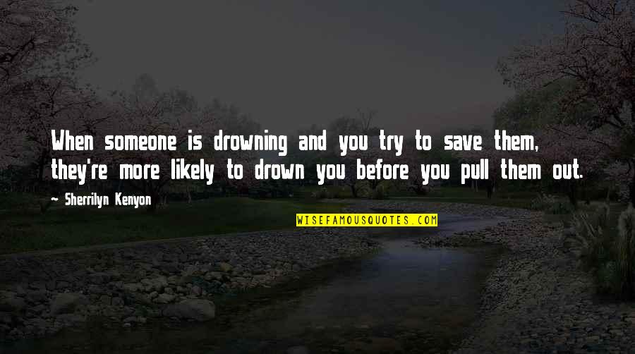 Try Life Quotes By Sherrilyn Kenyon: When someone is drowning and you try to