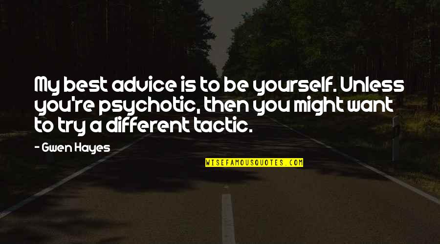 Try My Best Quotes By Gwen Hayes: My best advice is to be yourself. Unless