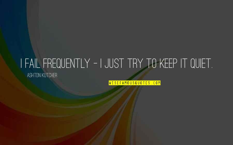 Try Not To Fail Quotes By Ashton Kutcher: I fail frequently - I just try to