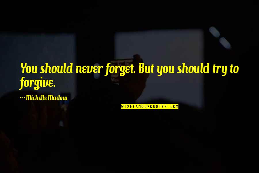 Try To Forget Quotes By Michelle Madow: You should never forget. But you should try