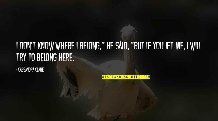 Try To Know Me Quotes By Cassandra Clare: I don't know where I belong," he said,