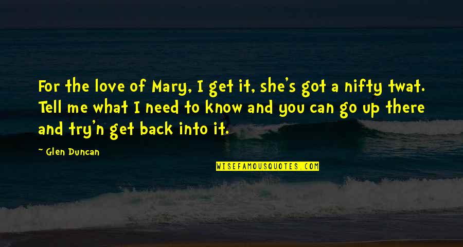 Try To Know Me Quotes By Glen Duncan: For the love of Mary, I get it,