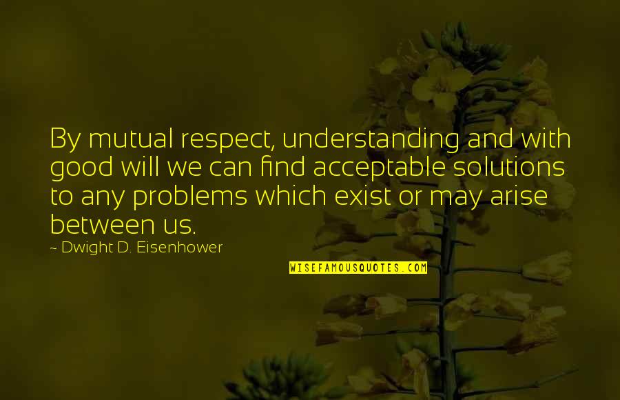 Tryi Quotes By Dwight D. Eisenhower: By mutual respect, understanding and with good will