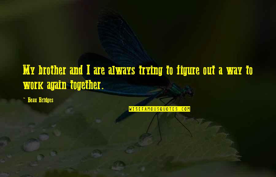 Trying Again And Again Quotes By Beau Bridges: My brother and I are always trying to