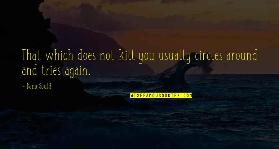 Trying Again And Again Quotes By Dana Gould: That which does not kill you usually circles