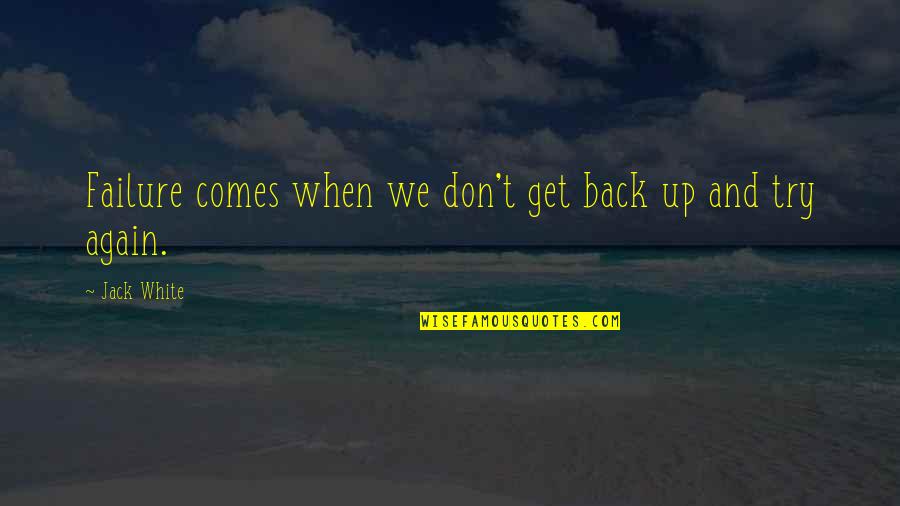 Trying Again And Again Quotes By Jack White: Failure comes when we don't get back up