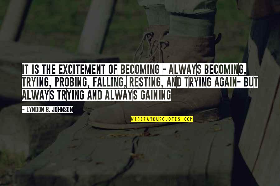 Trying Again And Again Quotes By Lyndon B. Johnson: It is the excitement of becoming - always