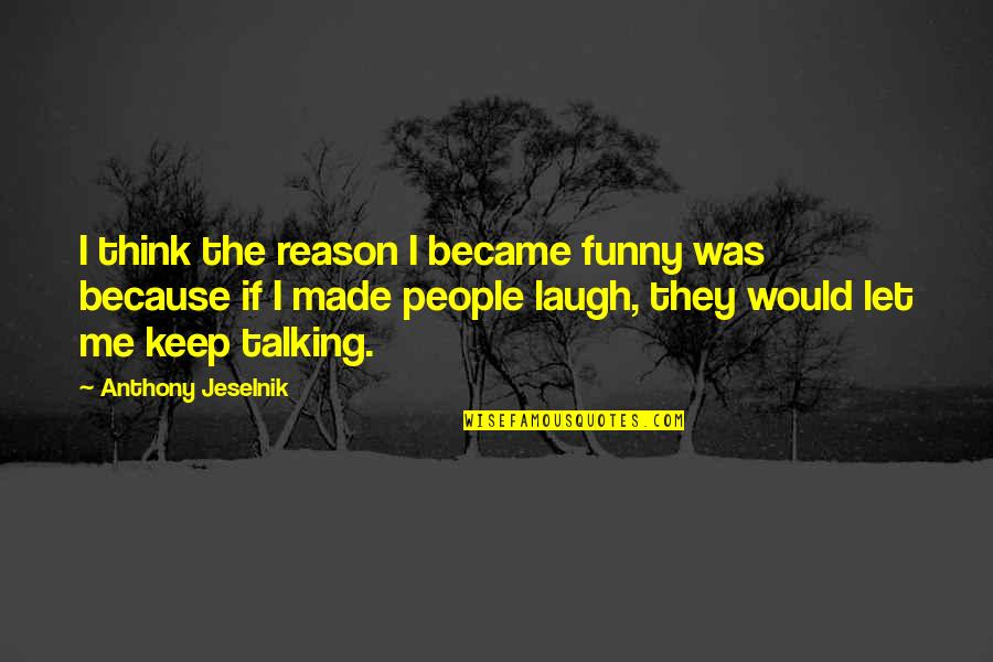 Trying Hard Not To Cry Quotes By Anthony Jeselnik: I think the reason I became funny was