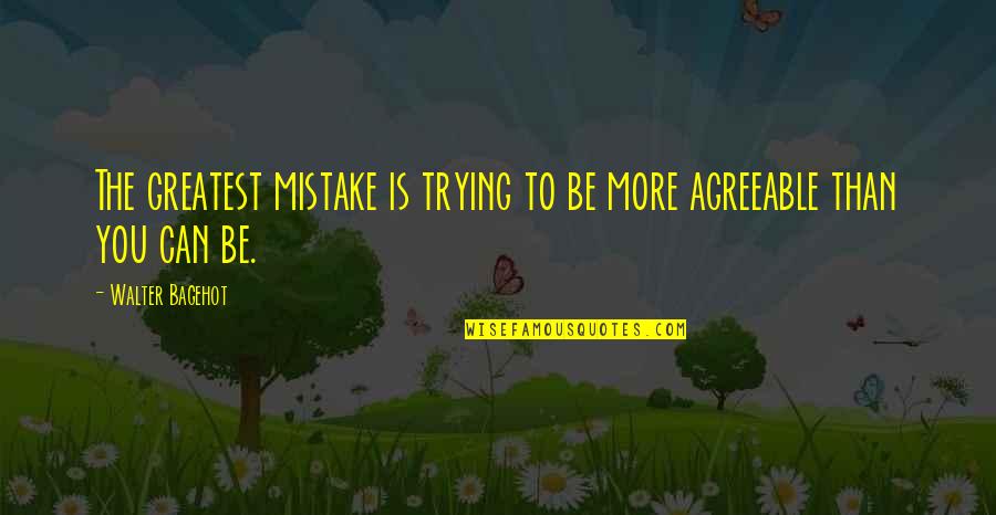 Trying The Best You Can Quotes By Walter Bagehot: The greatest mistake is trying to be more