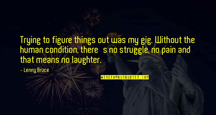 Trying Things Out Quotes By Lenny Bruce: Trying to figure things out was my gig.