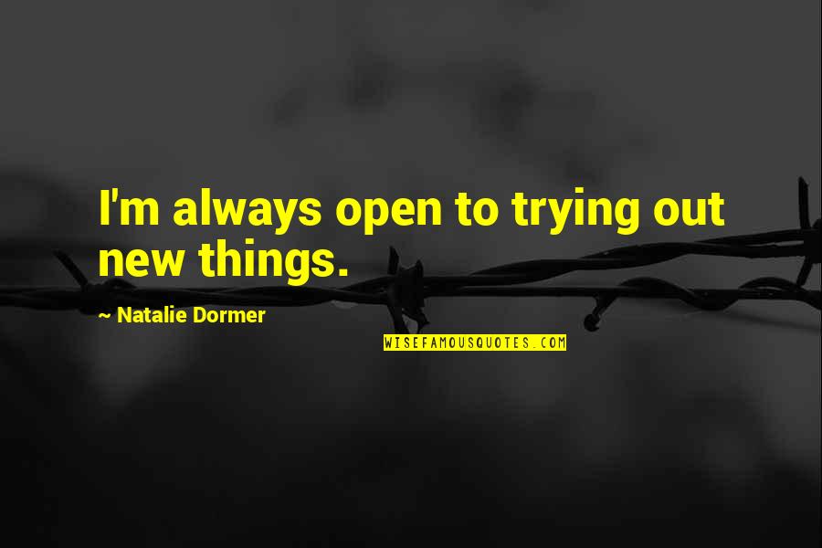 Trying Things Out Quotes By Natalie Dormer: I'm always open to trying out new things.