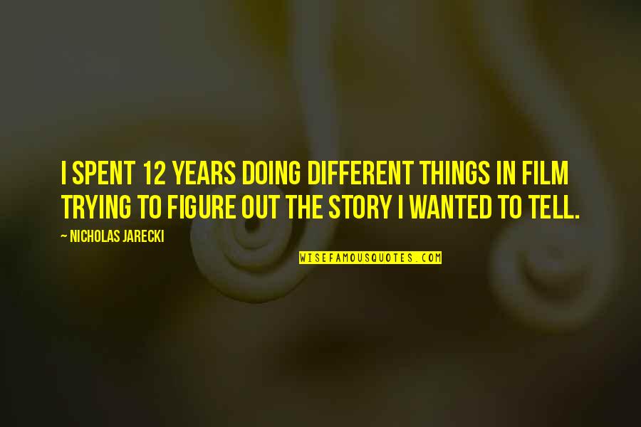 Trying Things Out Quotes By Nicholas Jarecki: I spent 12 years doing different things in