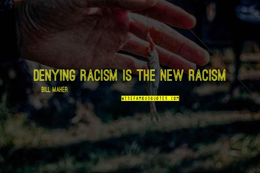 Trying Times In A Relationship Quotes By Bill Maher: Denying racism is the new racism