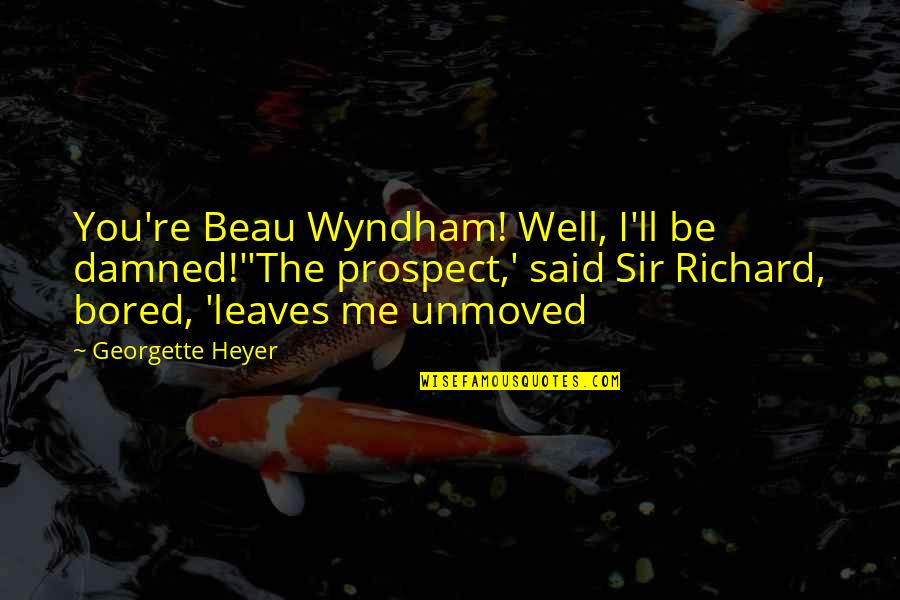 Trying To Escape Reality Quotes By Georgette Heyer: You're Beau Wyndham! Well, I'll be damned!''The prospect,'