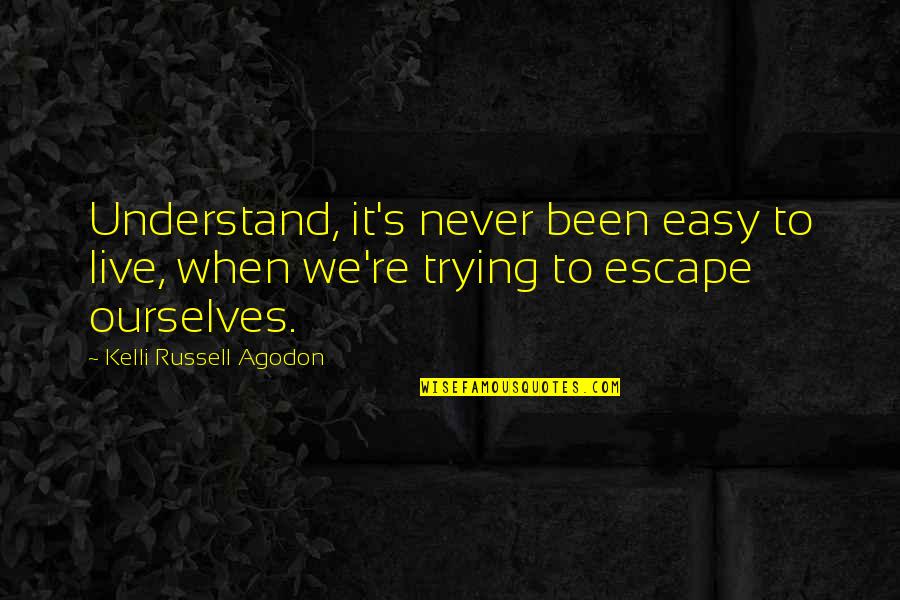 Trying To Escape Reality Quotes By Kelli Russell Agodon: Understand, it's never been easy to live, when