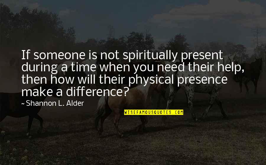 Trying To Help Someone Quotes By Shannon L. Alder: If someone is not spiritually present during a