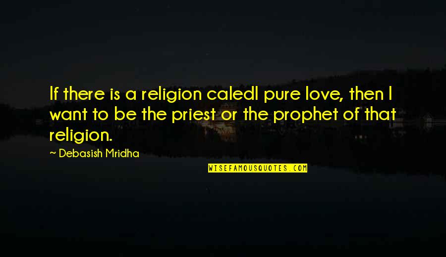 Trying To Mend Friendships Quotes By Debasish Mridha: If there is a religion caledl pure love,