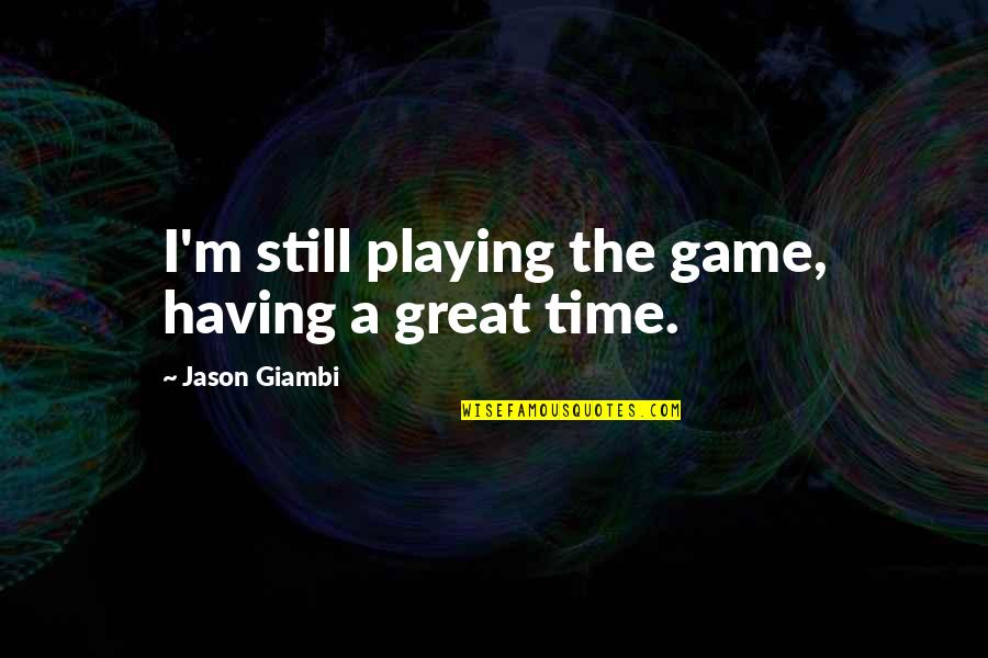 Trying To Move Forward In Life Quotes By Jason Giambi: I'm still playing the game, having a great