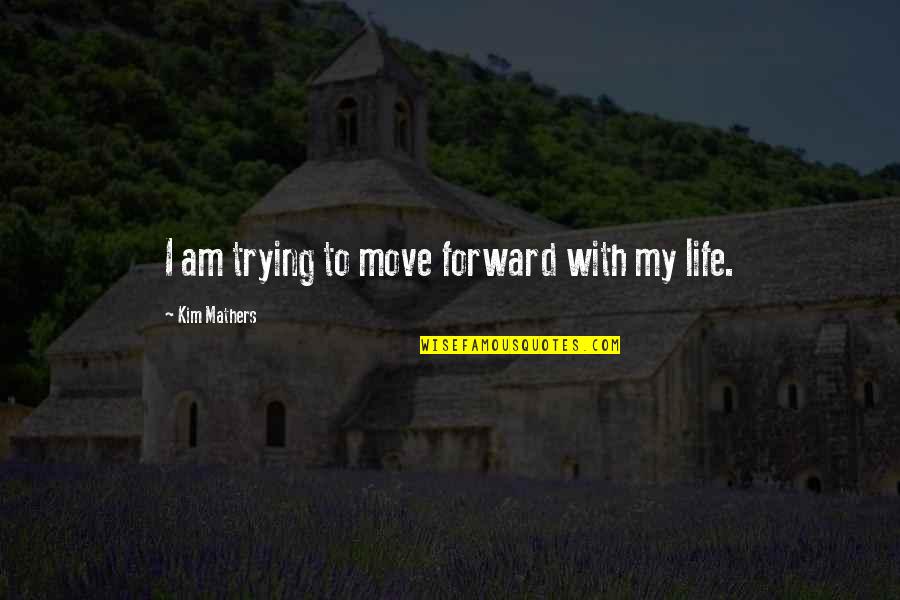 Trying To Move Forward In Life Quotes By Kim Mathers: I am trying to move forward with my