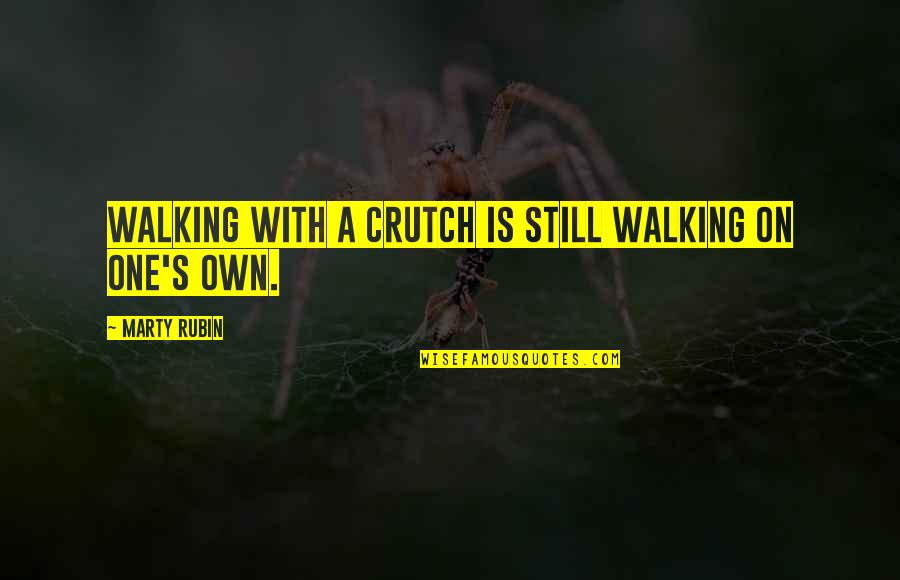Trying To Move Forward In Life Quotes By Marty Rubin: Walking with a crutch is still walking on