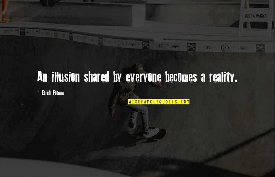 Trying To Save Marriage Quotes By Erich Fromm: An illusion shared by everyone becomes a reality.