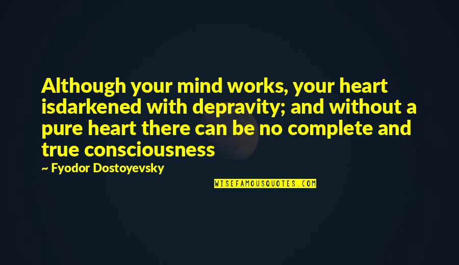 Trying To Survive Life Quotes By Fyodor Dostoyevsky: Although your mind works, your heart isdarkened with