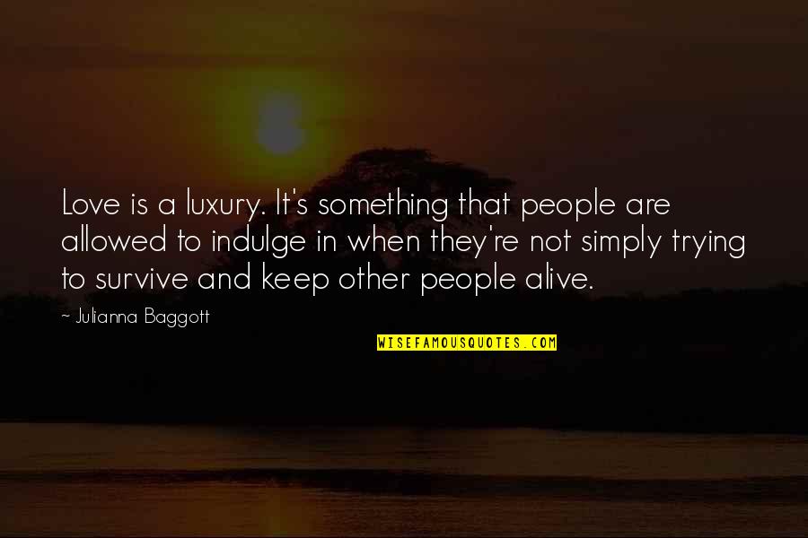 Trying To Survive Life Quotes By Julianna Baggott: Love is a luxury. It's something that people