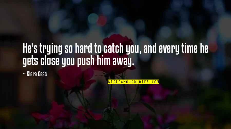 Trying Too Hard Love Quotes By Kiera Cass: He's trying so hard to catch you, and