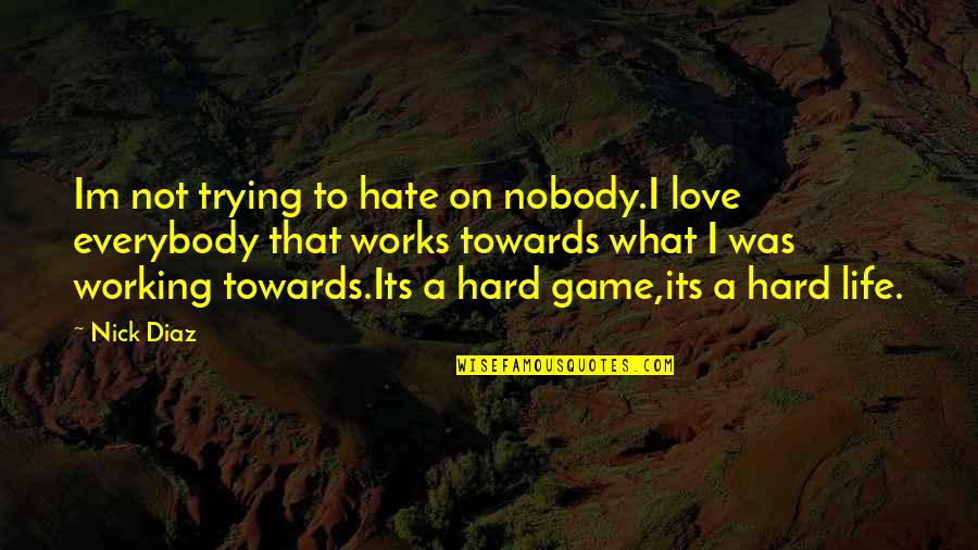 Trying Too Hard Love Quotes By Nick Diaz: Im not trying to hate on nobody.I love