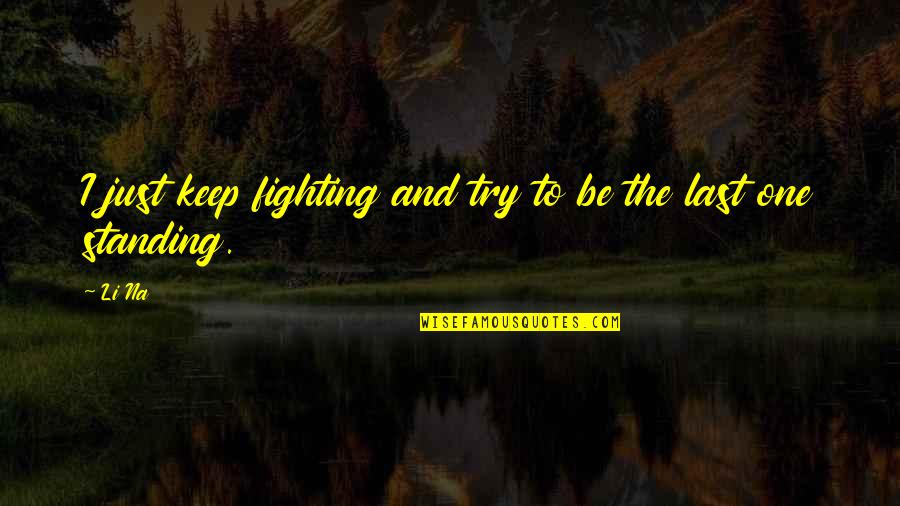 Try'na Quotes By Li Na: I just keep fighting and try to be