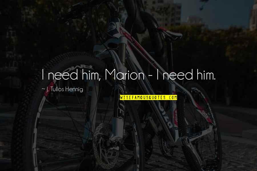 Trzymania Quotes By J. Tullos Hennig: I need him, Marion - I need him.