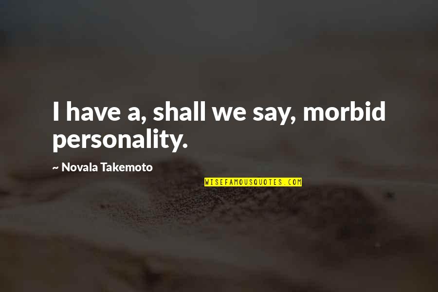 Trzymania Quotes By Novala Takemoto: I have a, shall we say, morbid personality.