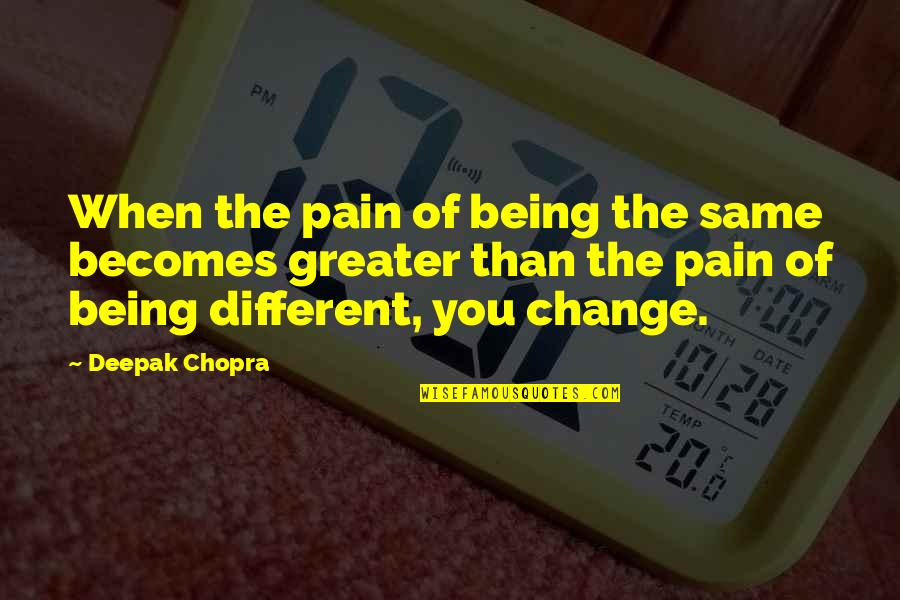 Tsalikis Ase Quotes By Deepak Chopra: When the pain of being the same becomes