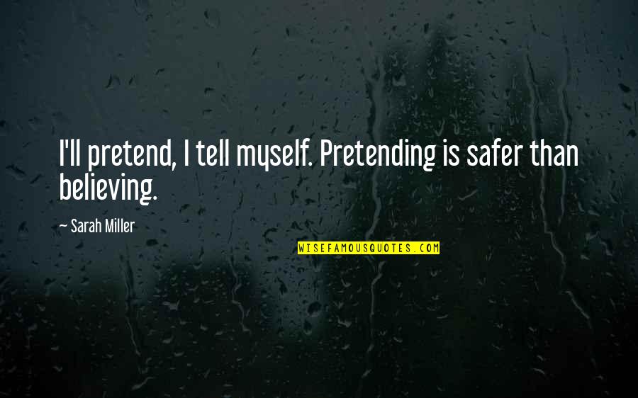 Tsar Quotes By Sarah Miller: I'll pretend, I tell myself. Pretending is safer