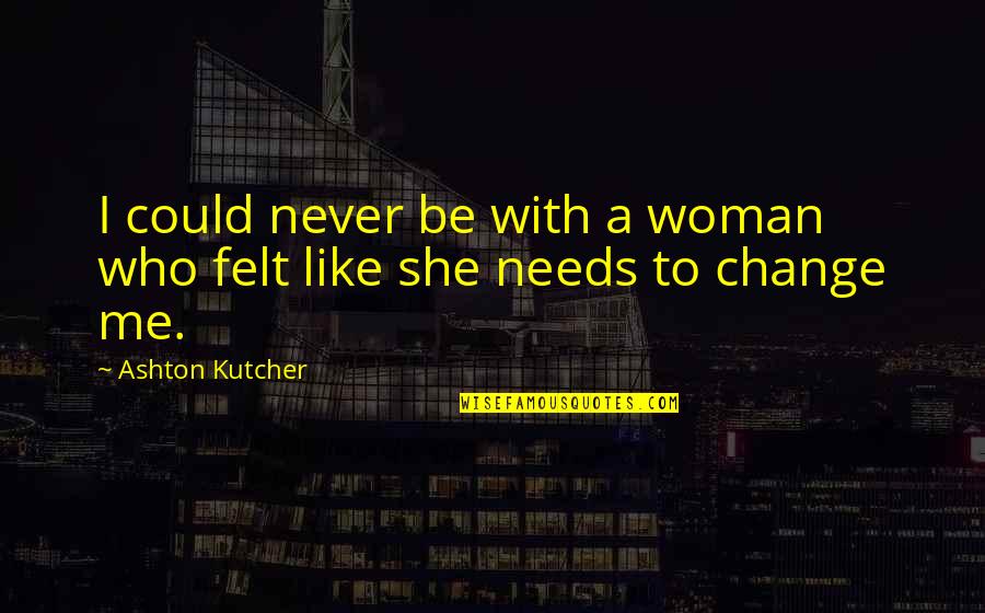 Tsarist Russian Quotes By Ashton Kutcher: I could never be with a woman who