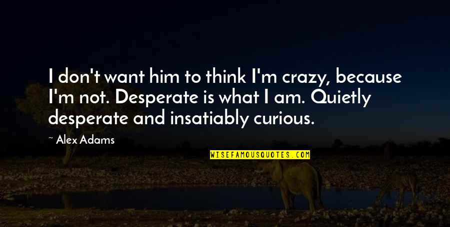 Tsavoussis Quotes By Alex Adams: I don't want him to think I'm crazy,