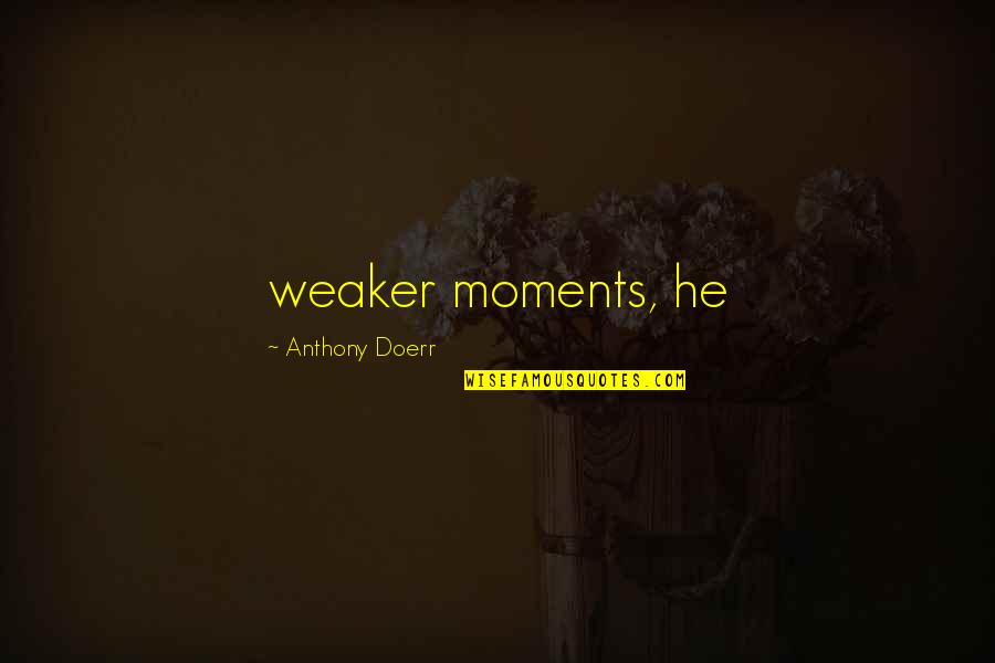 Tselios Catering Quotes By Anthony Doerr: weaker moments, he