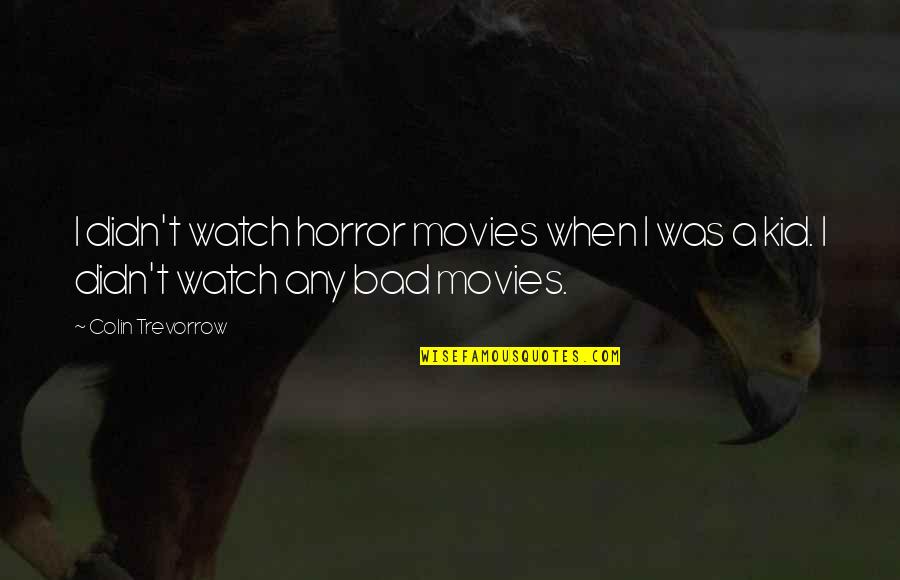 Tselios Petros Quotes By Colin Trevorrow: I didn't watch horror movies when I was
