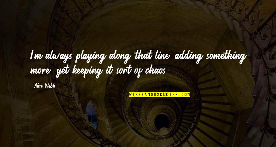 Tseng Law Quotes By Alex Webb: I'm always playing along that line: adding something