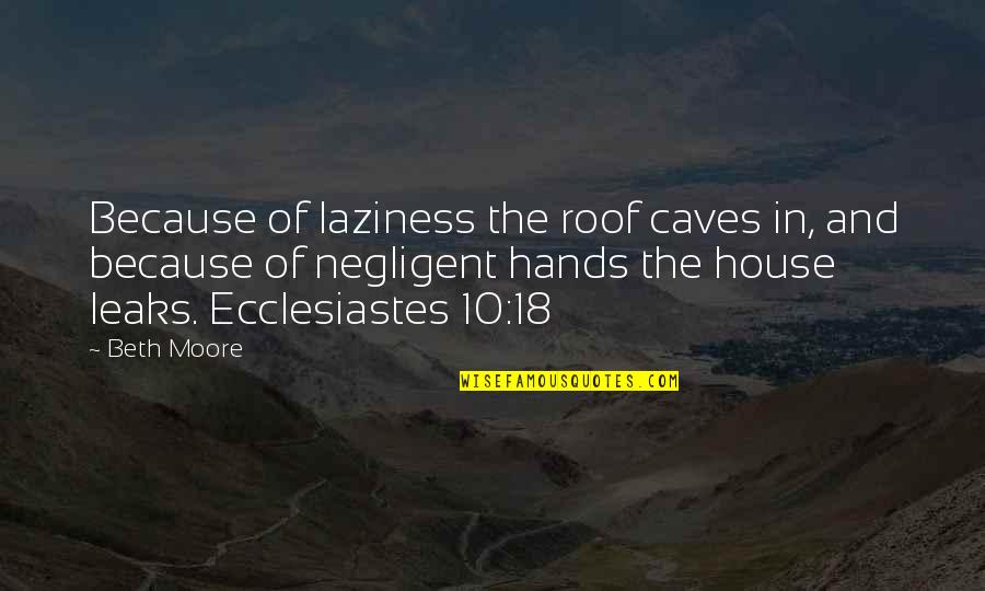 Tshering Choki Quotes By Beth Moore: Because of laziness the roof caves in, and