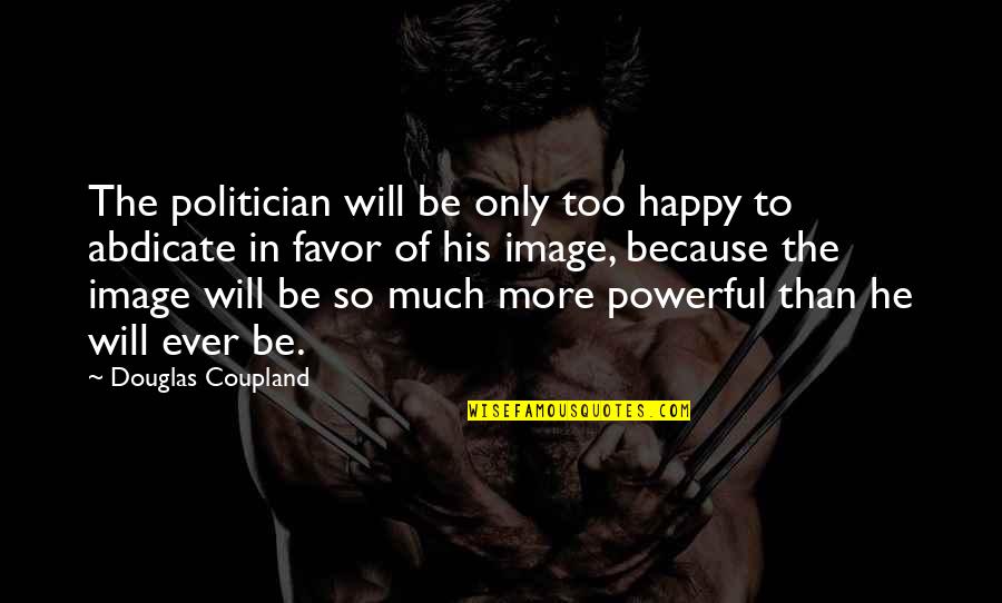 Tsogath Quotes By Douglas Coupland: The politician will be only too happy to