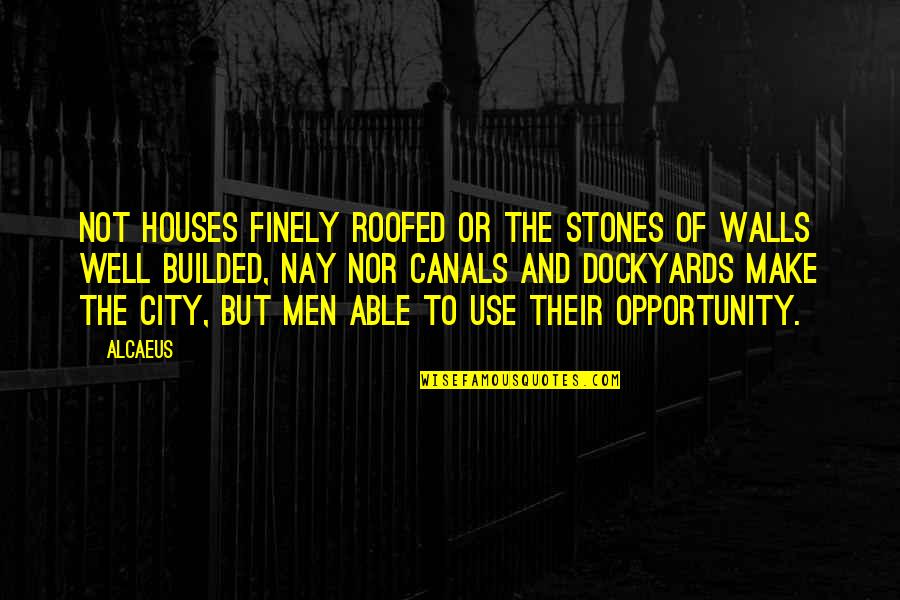 Tsurugami Quotes By Alcaeus: Not houses finely roofed or the stones of