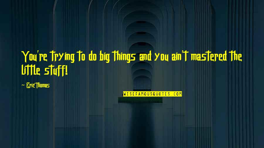 Tsurugami Quotes By Eric Thomas: You're trying to do big things and you