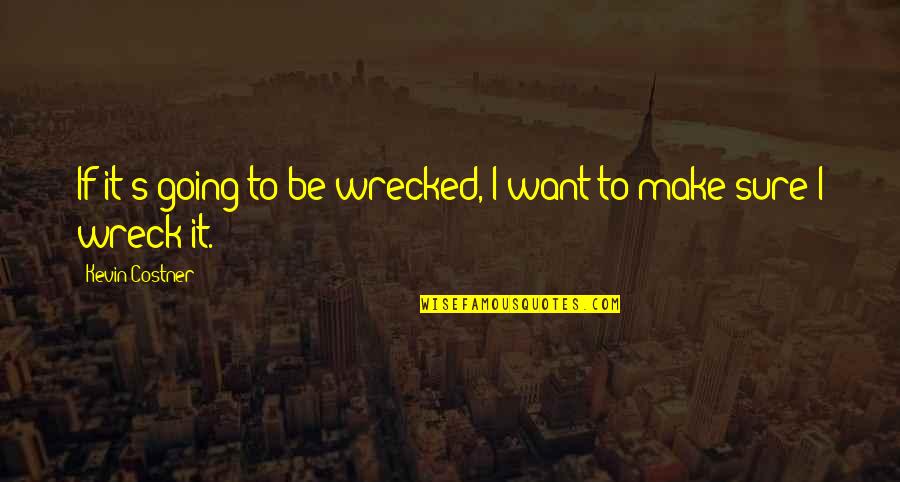 Tsuruta Ichiro Quotes By Kevin Costner: If it's going to be wrecked, I want